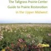 The Tallgrass Prairie Center Guide To Prairie Restoration In The Upper Midwest 1 The Tallgrass Prairie Center Guide To Prairie Restoration In The Upper Midwest -Wildlife Professional Books 187864
