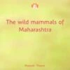 The Wild Mammals Of Maharashtra -Wildlife Professional Books 214799