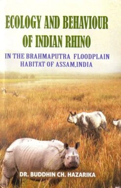 Ecology And Behaviour Of Indian Rhino In The Brahmaputra Floodplain Habitat Of Assam, India