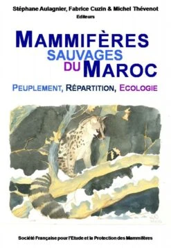 Mammifères Sauvages Du Maroc: Peuplement, Répartition, Ecologie [Wild Mammals Of Morocco: Populations, Distribution, Ecology]
