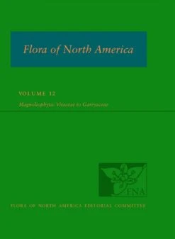 Flora Of North America North Of Mexico, Volume 12: Magnoliophyta: Vitaceae To Garryaceae